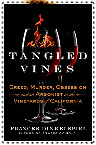 Tangled Vines: Greed, Murder, Obsession and an Arsonist in the Vineyards of California